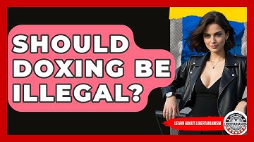 Should Doxing Be Illegal? - Learn About Libertarianism