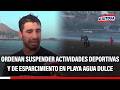 🔴🔵 Ordenan suspender actividades deportivas y de esparcimiento en playa Agua Dulce