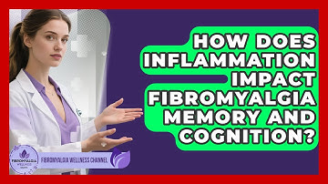 How Does Inflammation Impact Fibromyalgia Memory And Cognition? - Fibromyalgia Wellness Channel