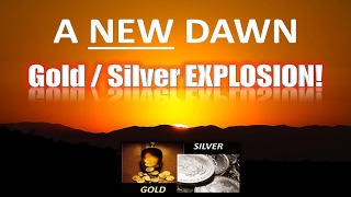 Gold & Silver EXPLOSION Begins!  A NEW DAWN...