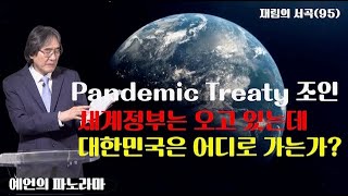 재림의 서곡 95. Pandemic Treaty 조인, 세계정부는 오고 있는데 대한민국은 어디로 가는가?