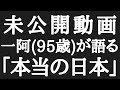 【本当の日本】一阿(95歳)の未公開動画