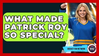 What Made Patrick Roy So Special? - Hockey Fan Network