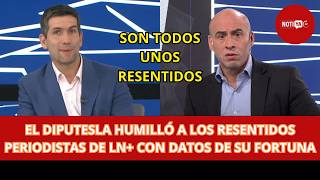 EL DIPUTESLA HUMILLÓ A LOS RESENTIDOS PERIODISTAS DE LN+ CON DATOS DE SU FORTUNA