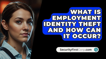What Is Employment Identity Theft And How Can It Occur? - SecurityFirstCorp.com