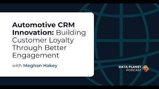 Automotive CRM Innovation: Building Customer Loyalty Through Better Engagement with Meghan Hakey