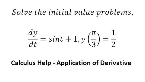 Calculus Help: Solve the initial value problems,dy/dt=sint+1,y(π/3)=1/2