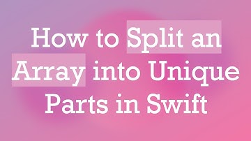 How to Split an Array into Unique Parts in Swift