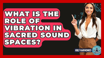 What Is The Role Of Vibration In Sacred Sound Spaces? - Holy Harmonies