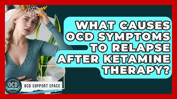 What Causes OCD Symptoms To Relapse After Ketamine Therapy? - OCD Support Space