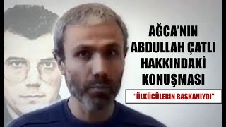 Ağcanın Abdullah Çatlı Hakkındaki Konuşması