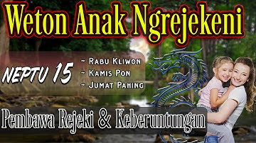 WETON ANAK PEMBAWA REJEKI DAN KEBERUNTUNGAN ORANG TUA NEPTU 15
