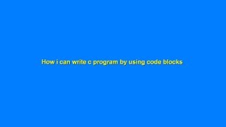 how i can write c program by using code blocks