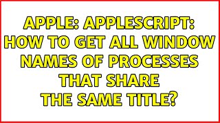 Apple: AppleScript: How to get all window names of processes that share the same title? Profile