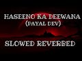 Haseeno Ka Deewana Slowed Reverbed Hrithik Roshan Urvashi Rautela Raftaar Payal Dev 