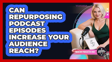 Can Repurposing Podcast Episodes Increase Your Audience Reach? - Modern Podcaster Hub