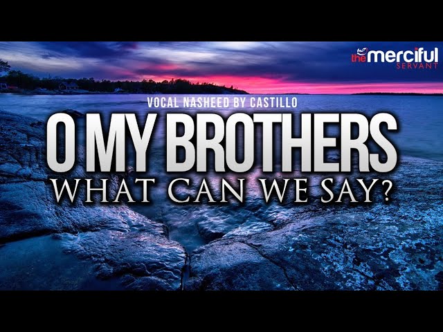 Oh My Brothers - Vocal Nasheed By- Castillo Feat Abu Maryam