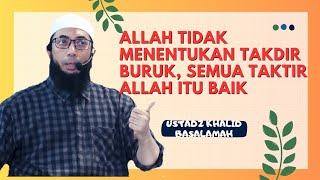 ALLAH TIDAK MENENTUKAN TAKDIR BURUK, SEMUA TAKTIR ALLAH ITU BAIK || USTADZ KHALID BASALAMAH