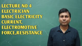 LECTURE NO 4 ELECTRICIAN BASIC ELECTRICITY CURRENT  ELECMOTIVE FORCE RESISTANCE