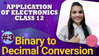 Binary to Decimal Conversion - Number System - Application of Electronics Class 12