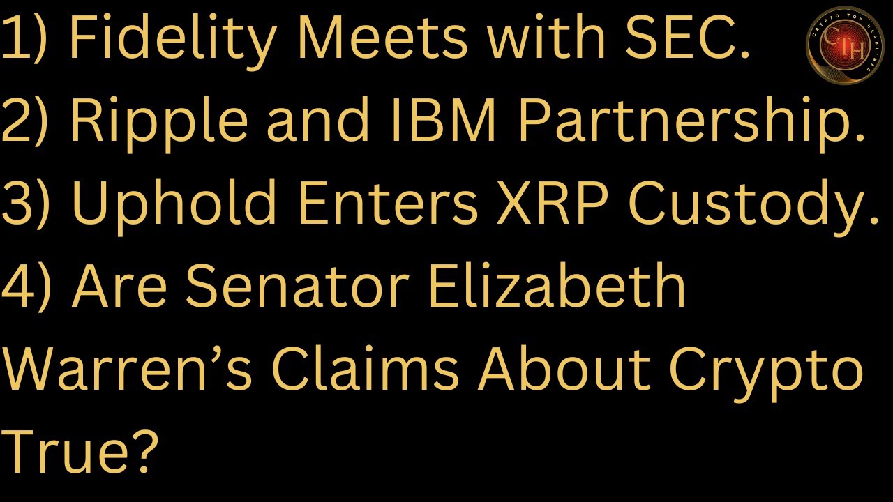 Fidelity Meets with SEC; Ripple and IBM Partnership; Uphold Enters XRP Custody; Elizabeth Warren's..