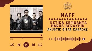 NAFF - KETIKA SEMUANYA HARUS BERAKHIR / Akustik Gitar Karaoke