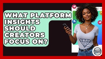 What Platform Insights Should Creators Focus On? - Trend Unwrapper