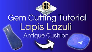 Gem Cutting Tutorial Lapis Lazuli In An Antique Cushion Design