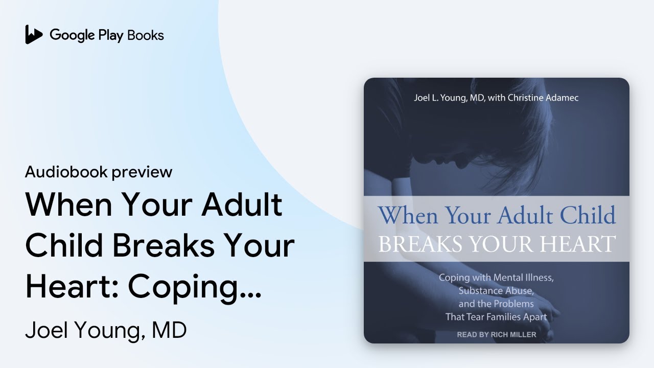 When Your Adult Child Breaks Your Heart Coping By Joel Young MD When Your Adult Child Breaks Your Heart Coping By Joel Young MD