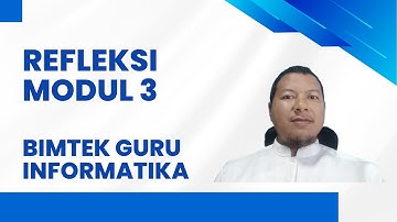 Bimtek Peningkatan Kompetensi Guru Informatika SMA SMK Fase E   REFLEKSI MODUL 3