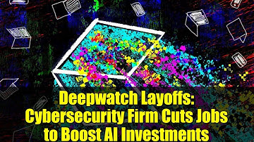 Deepwatch Layoffs: Cybersecurity Firm Cuts Jobs to Boost AI Investments