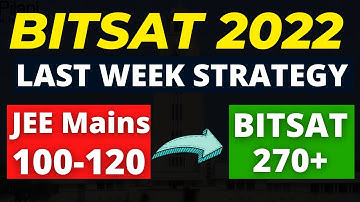BITSAT 2022: Last 7 Days Strategy | Best Way to score 300+ in BITSAT 2022 | JEE Mains Vs BITSAT