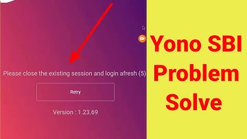 Please close existing session and login afresh (5) yono sbi problem solve