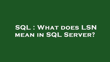 SQL : What does LSN mean in SQL Server?