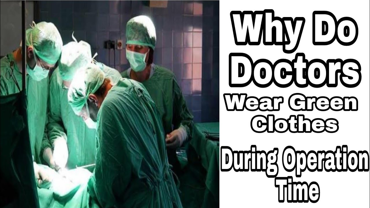 Why Do Doctor Wear Green Clothes During Operation Time Doctors 