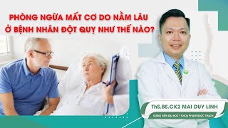 Phòng Ngừa Mất Cơ Do Nằm Lâu Ở Bệnh Nhân Đột Quỵ Như Thế Nào? Ths Bs Ck2 Mai Duy Linh