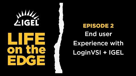 Life on the Edge podcast, episode 2 - End User Experience with LoginVSI and IGEL