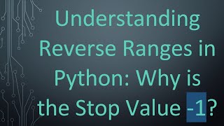 Understanding Reverse Ranges in Python: Why is the Stop Value -1?