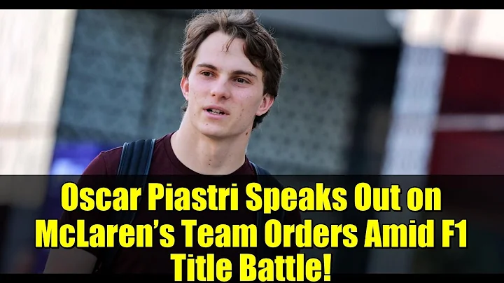 Oscar Piastri Speaks Out on McLaren’s Team Orders Amid F1 Title Battle!