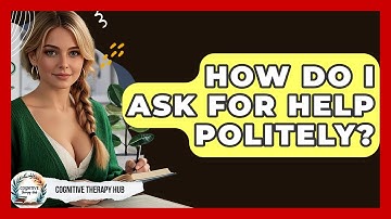 How Do I Ask For Help Politely? - Cognitive Therapy Hub