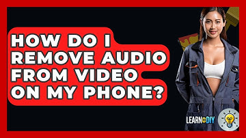 How Do I Remove Audio From Video On My Phone? - LearnToDIY360.com