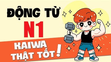 Động từ N1 Kaiwa thật tốt | Ví dụ mới kèm giải thích cách dùng | Phần 2