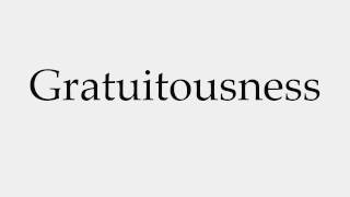 How To Pronounce Gratuitousness