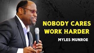 NOBODY CARES WORK HARDER - Myles Munroe Motivational Speech