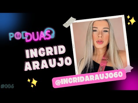 Ingrid Araújo- PodDuas #06