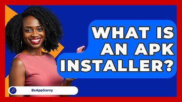 What Is An APK Installer? - Be App Savvy