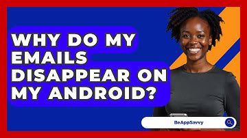 Why Do My Emails Disappear On My Android? - Be App Savvy