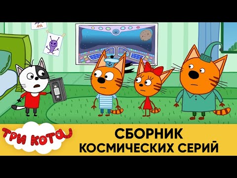 Три кота | Сборник космических серий | Мультфильмы для детей 0+