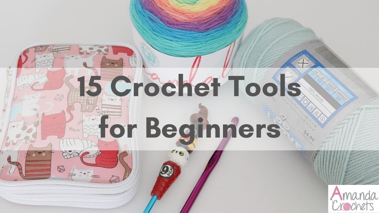 15 Crochet Tools for Beginners Crochet Tools You Need to Get Started