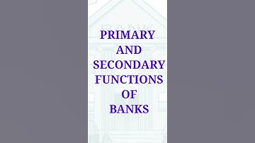 | PRIMARY AND SECONDARY FUNCTIONS OF BANKS |